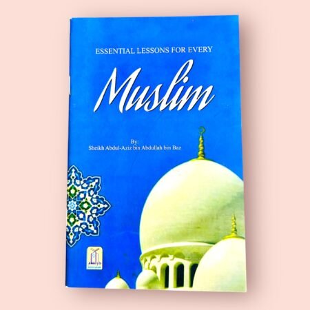 Essential Lessons for Every Muslim – By Sheikh Abdul-Aziz bin Abdullah bin Baz
