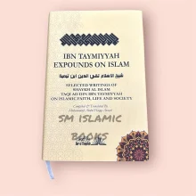 Ibn Taymiyyah Expounds On Islam: Selected Writings Of Ibn Taymiyyah On Islamic Faith, Life And Society